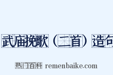 武庙挽歌（二首）造句是什么意思的图片